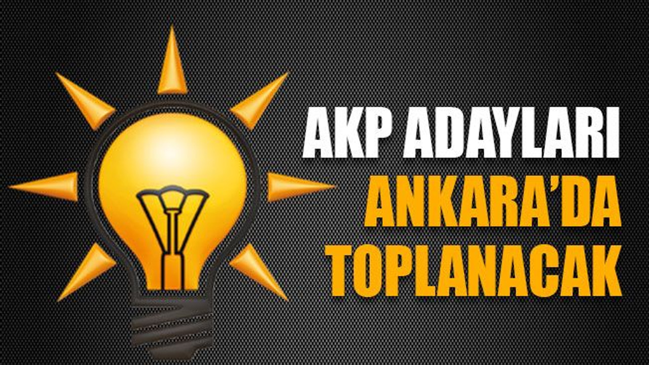 AKP adayları Ankara’da toplanacak