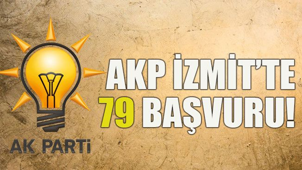 AKP İzmit’te 79 başvuru!