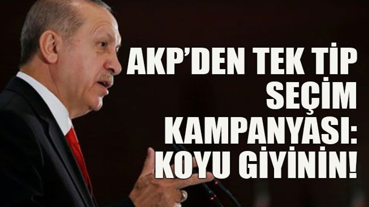 AKP’den tek tip seçim kampanyası: Koyu giyinin!