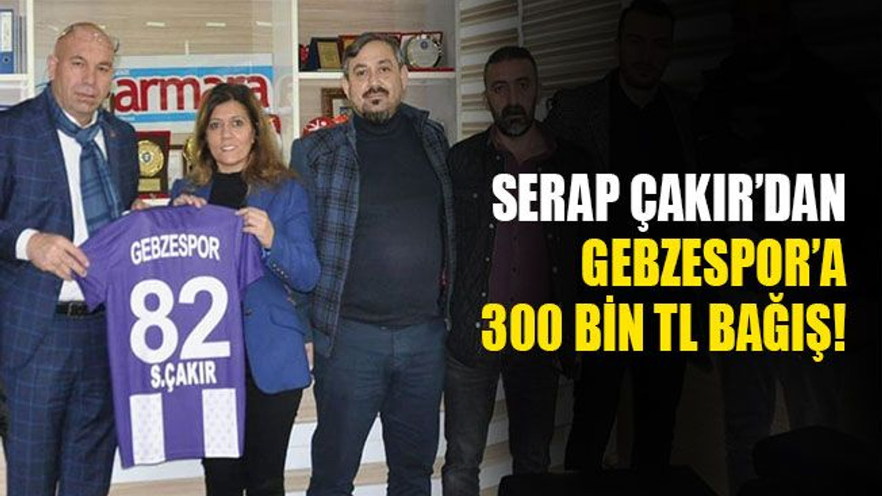 Serap Çakır’dan Gebzespor’a 300 bin TL bağış!