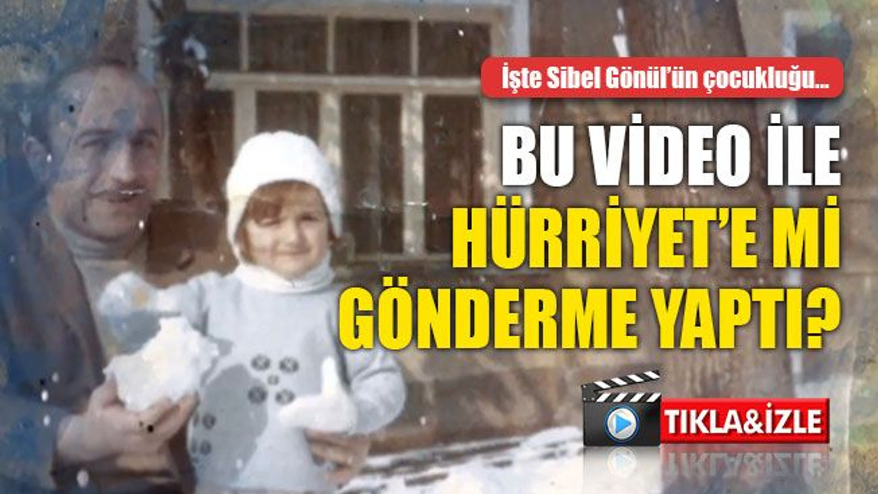 Gönül, bu video ile Hürriyet’e mi gönderme yaptı? İşte Sibel Gönül'ün çocukluğu...