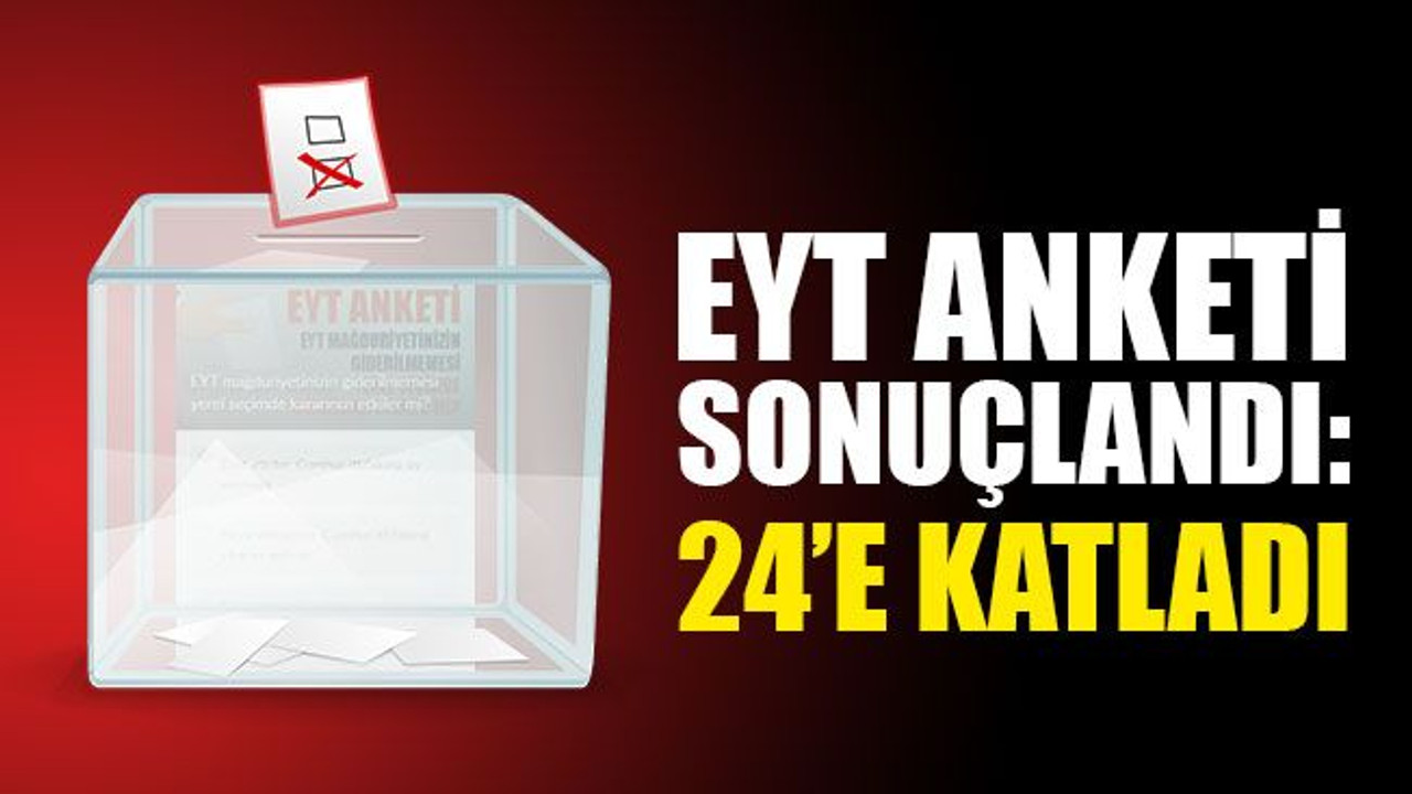 EYT anketi sonuçlandı: 24 kat fark attı