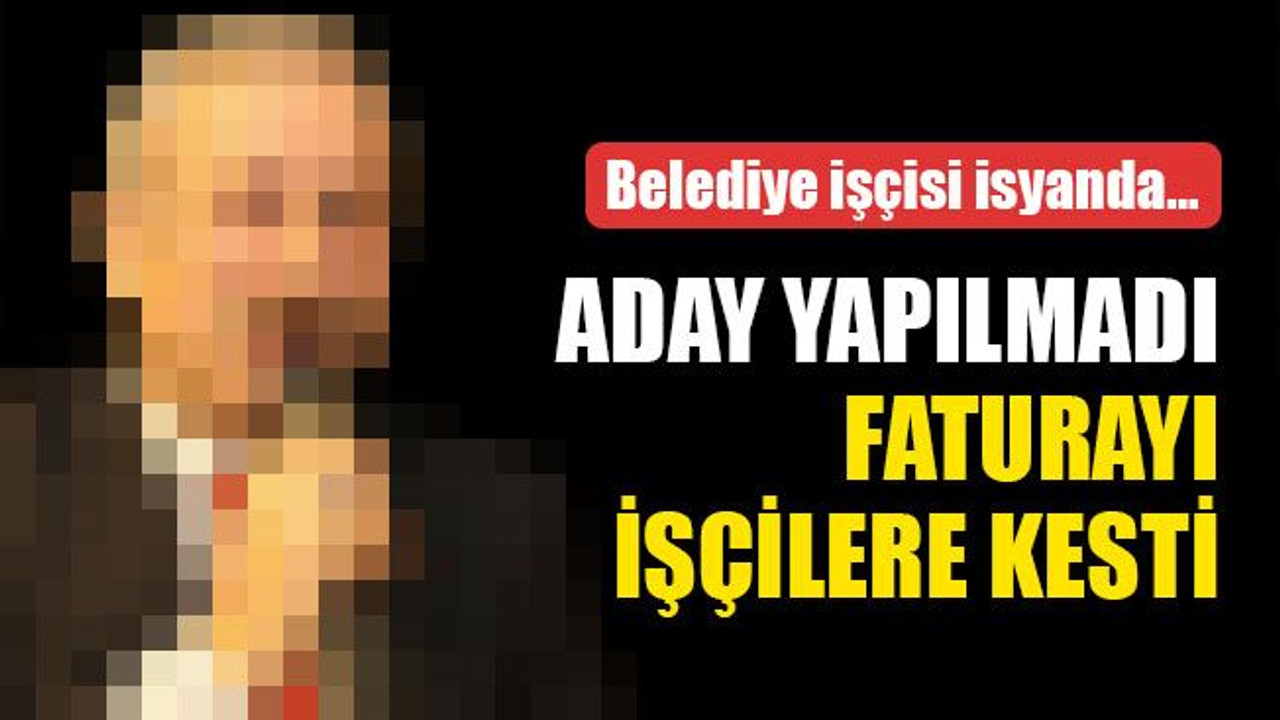 AKP'li belediye başkanı, tekrar aday yapılmadı, faturayı işçilere kesti!