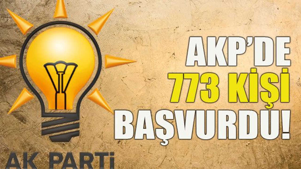 AKP’de 773 kişi başvurdu!