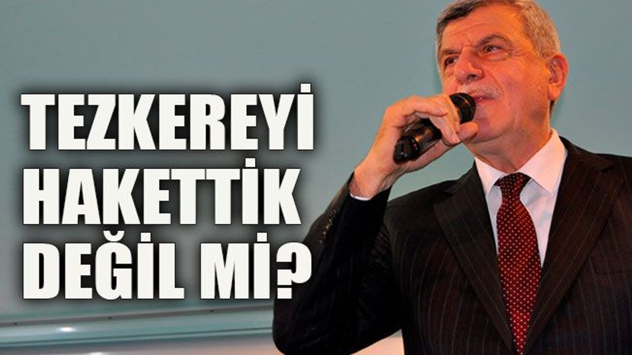 Tezkereyi hakettik değil mi?