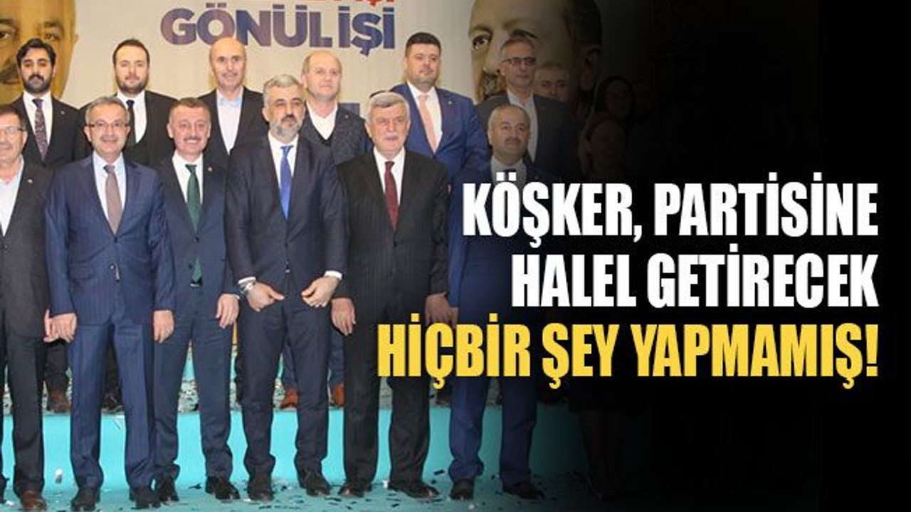Köşker, partisine halel getirecek hiçbir şey yapmamış!
