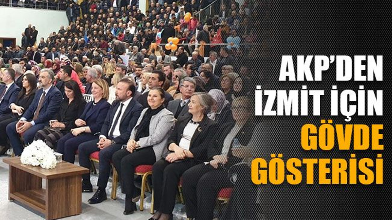 AKP’den İzmit için gövde gösterisi