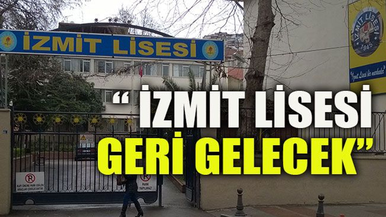 “ İzmit Lisesi geri gelecek”