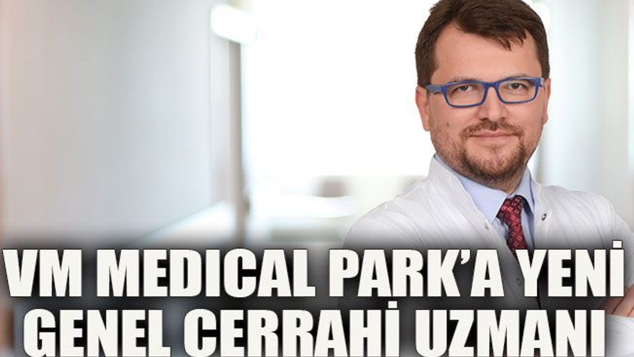 VM Medıcal Park’a yeni genel cerrahi uzmanı