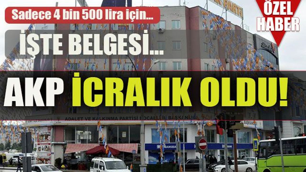 Sadece 4 bin 500 lira için… İşte belgesi… AKP İcralık oldu!