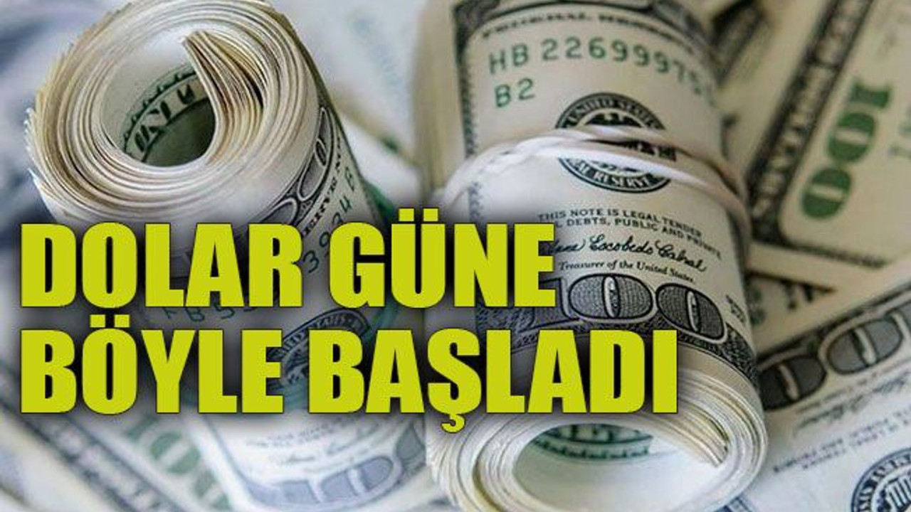 Dolar güne böyle başladı