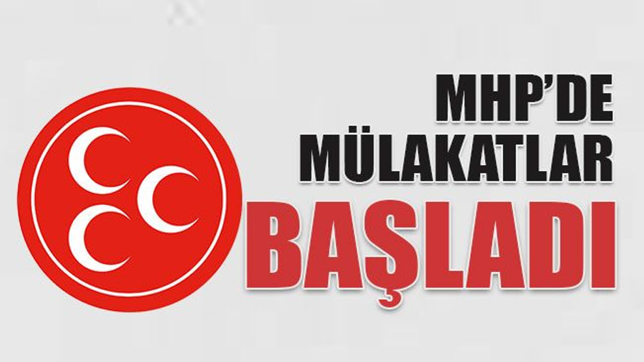 MHP’de mülakatlar başladı