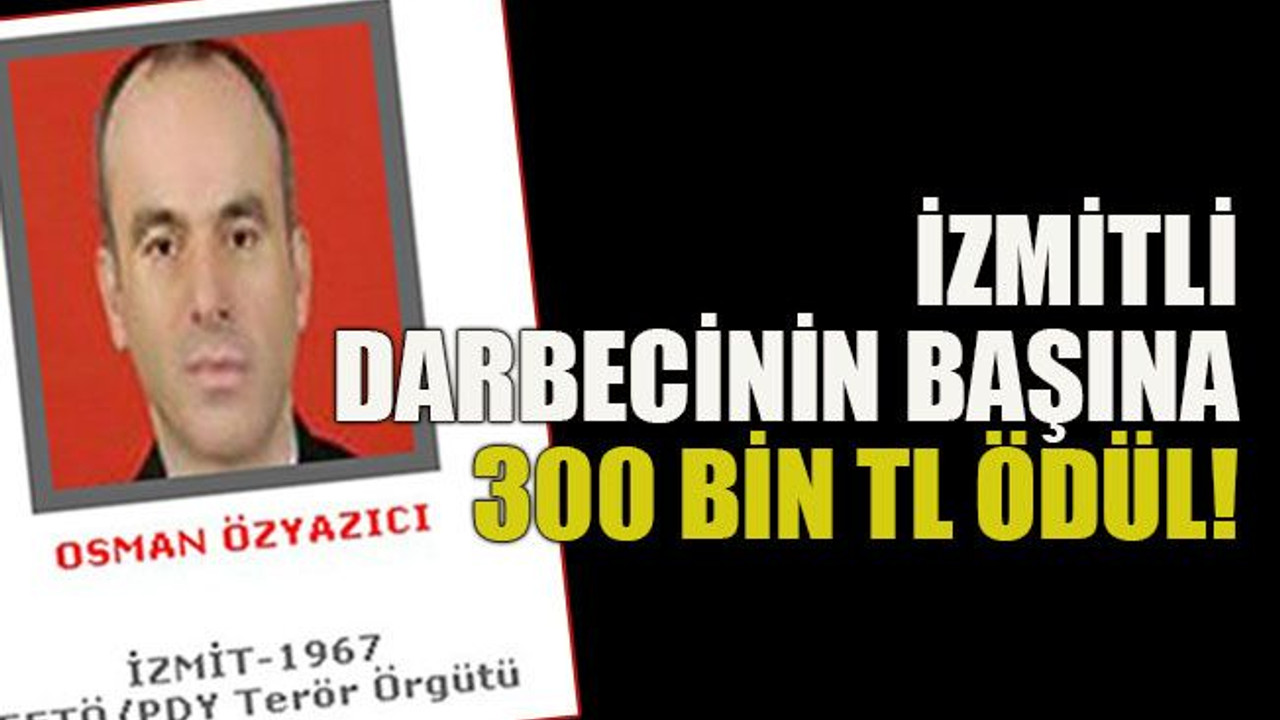 İzmitli darbecinin başına 300 bin tl ödül!