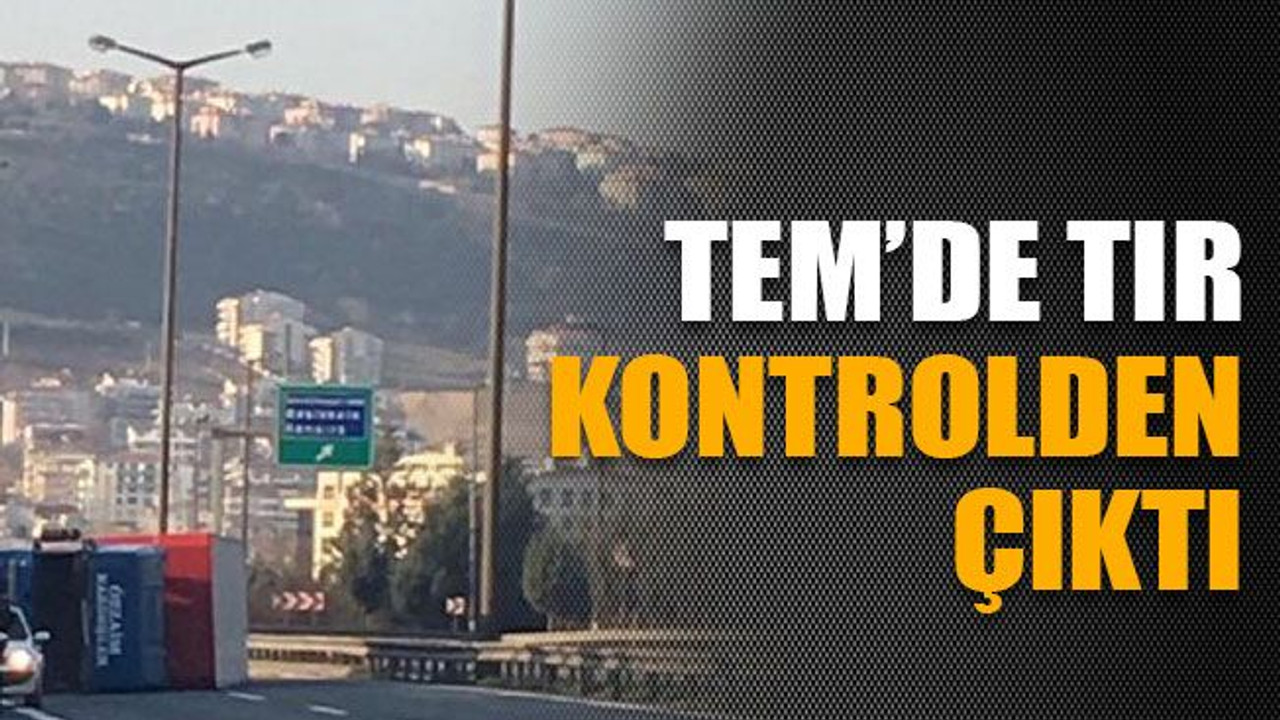 TEM’de TIR kontrolden çıktı