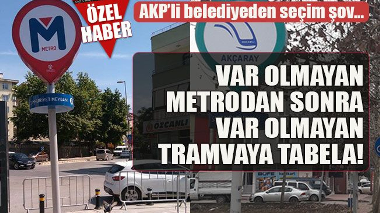 AKP’li belediyeden seçim şov… Var olmayan metrodan sonra, var olmayan tramvaya tabela!