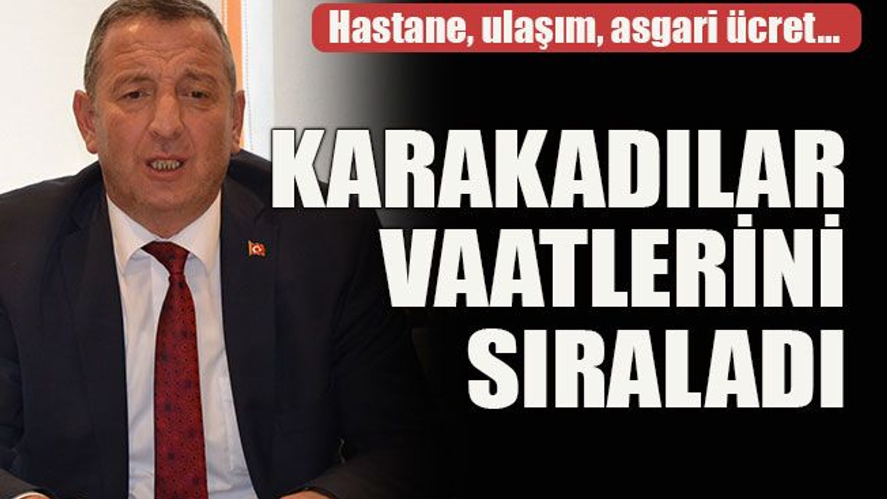 Karakadılar vaatlerini sıraladı