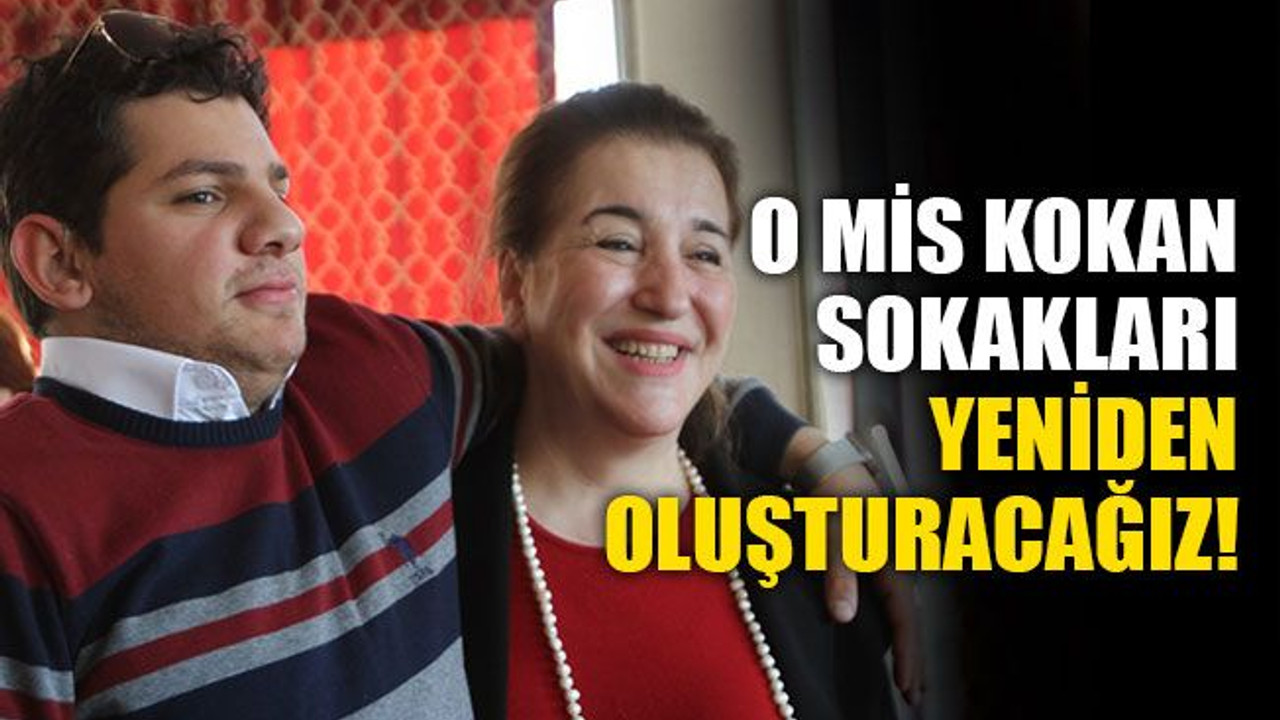 Sibel Gönül: O mis kokan sokakları yeniden oluşturacağız!