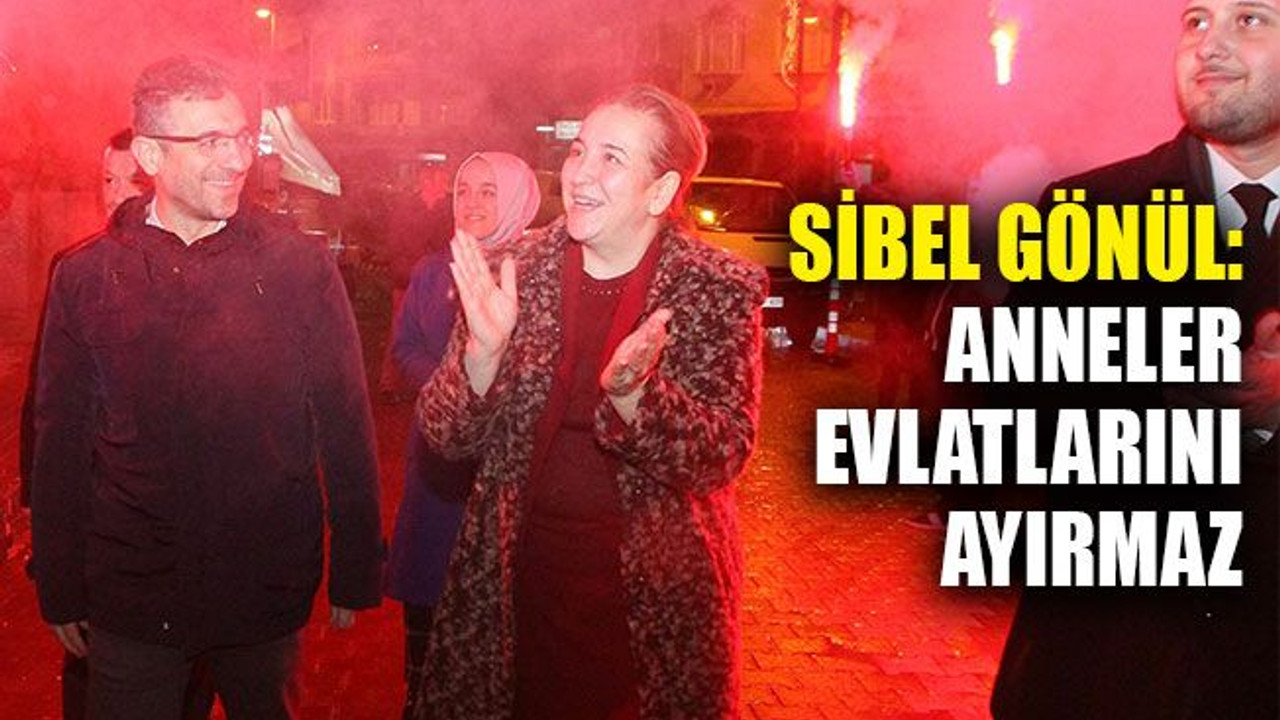 Gönül: Anneler evlatlarını ayırmaz