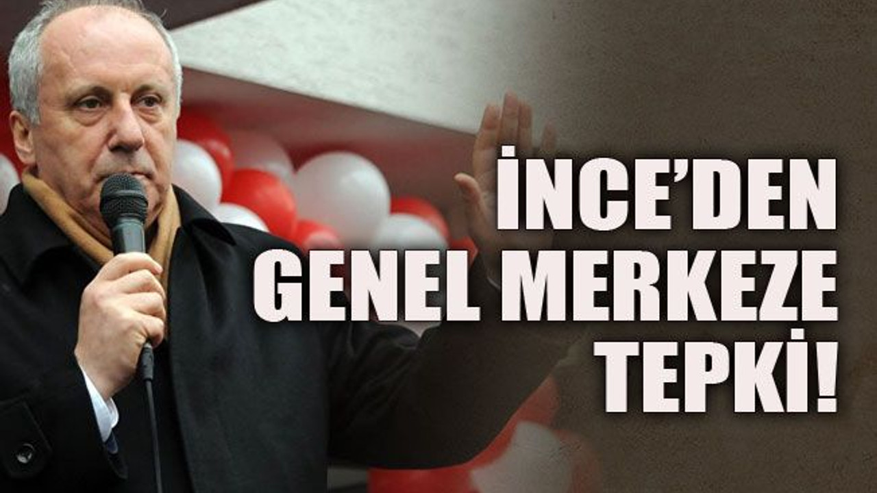İnce’den genel merkeze tepki!