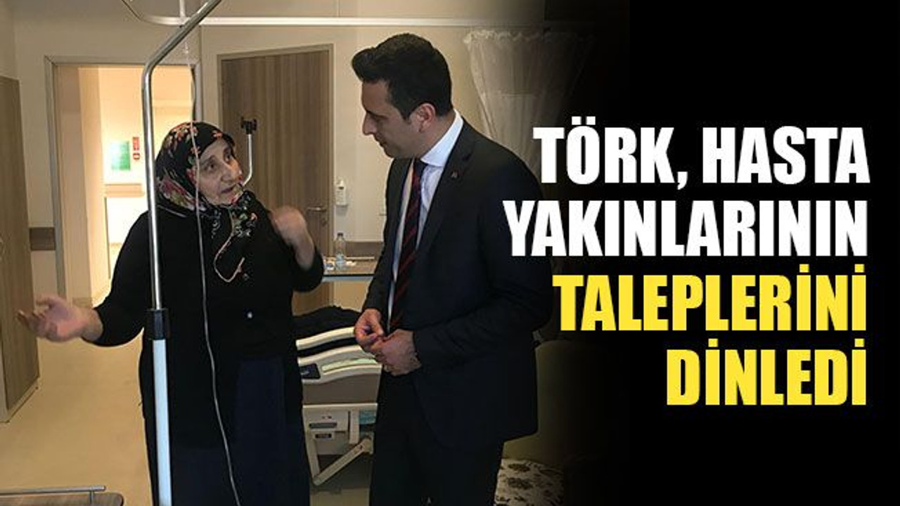 Törk, hasta yakınlarının taleplerini dinledi