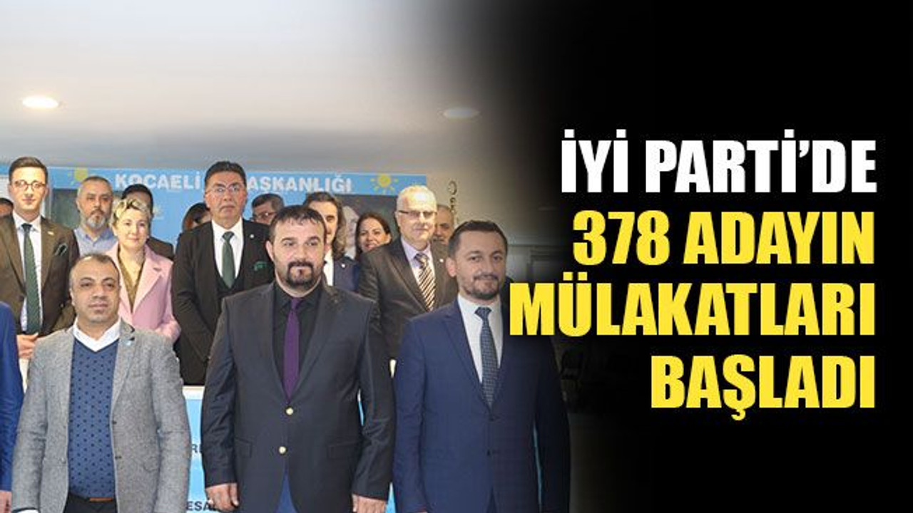 İYİ Parti’de 378 adayın mülakatları başladı