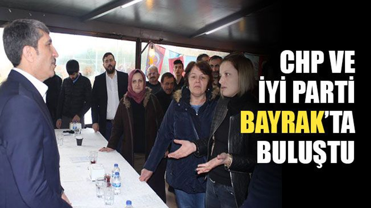 CHP ve İYİ Parti Bayrak’ta buluştu! Yoğun ilgi