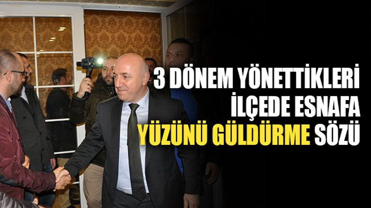 3 dönem yönettikleri ilçede esnafa yüzünü güldürme sözü