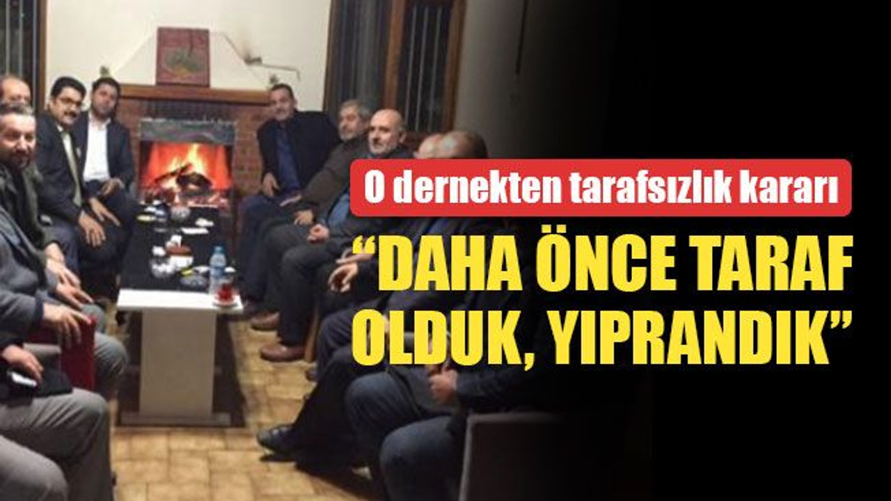 O dernekten tarafsızlık kararı... “Daha önce taraf olduk, yıprandık”