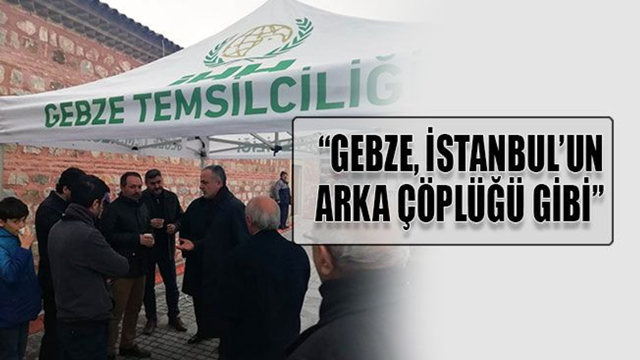 “Gebze, İstanbul’un arka çöplüğü gibi”