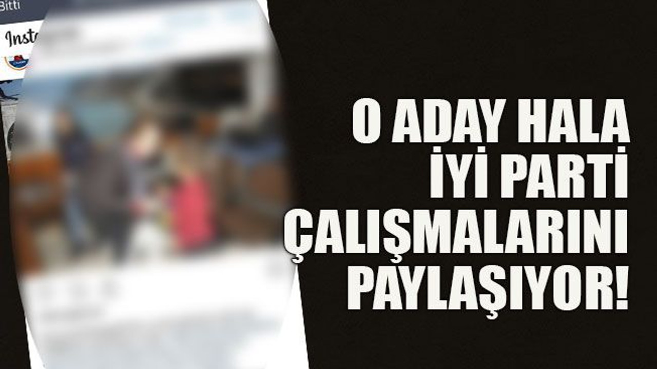 O aday hala İyi Parti çalışmalarını paylaşıyor!