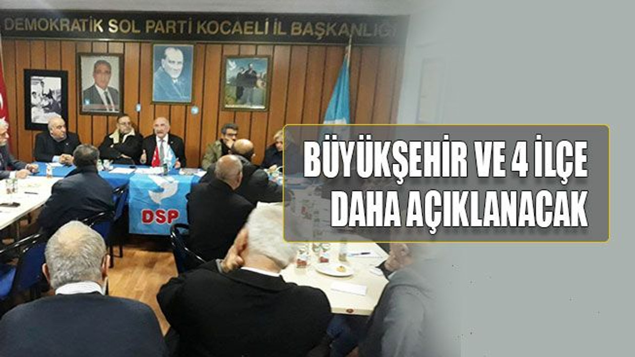 Büyükşehir ve 4 ilçe daha açıklanacak
