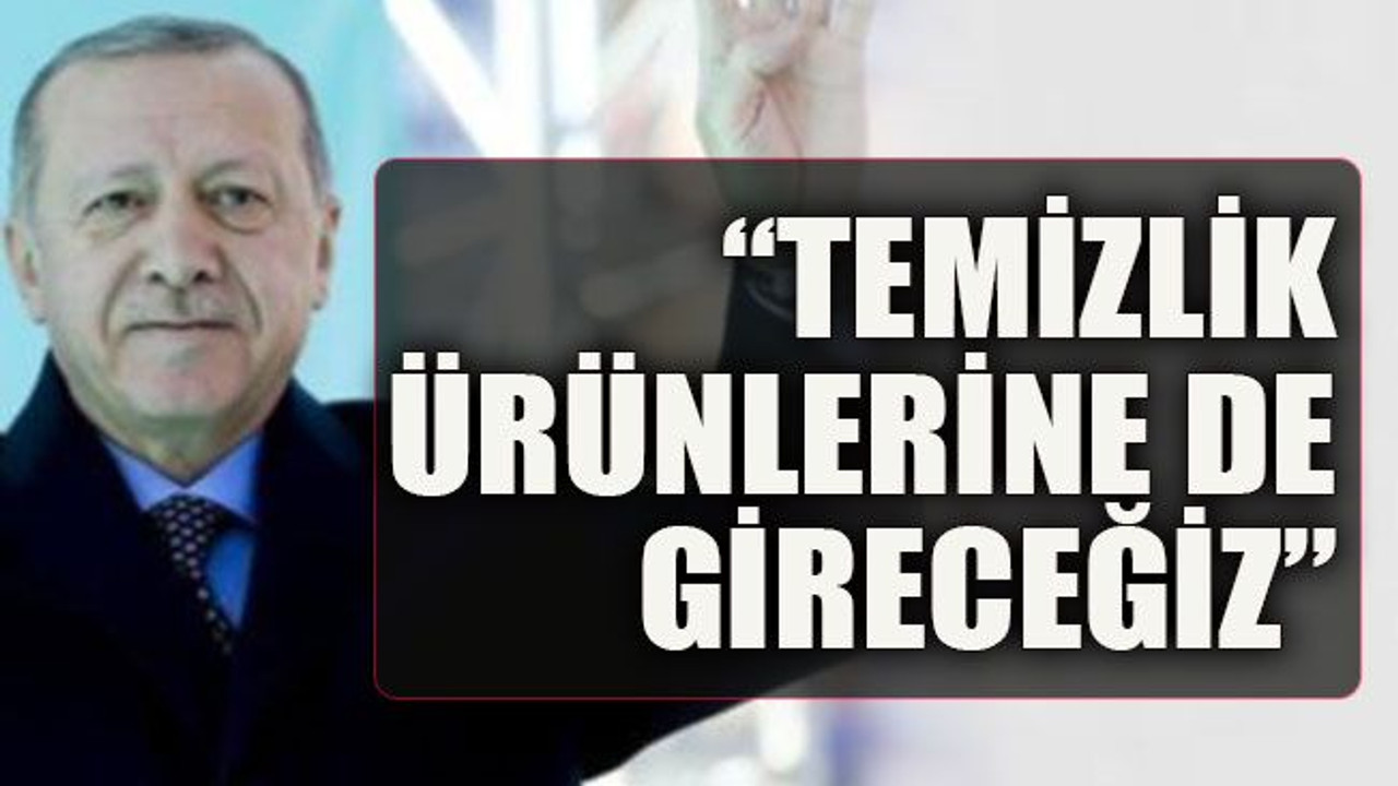 “Temizlik ürünlerine de gireceğiz”