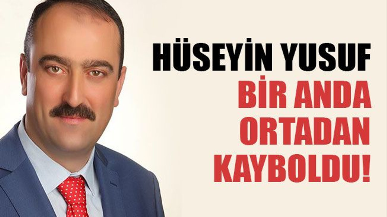 Hüseyin Yusuf, bir anda ortadan kayboldu!