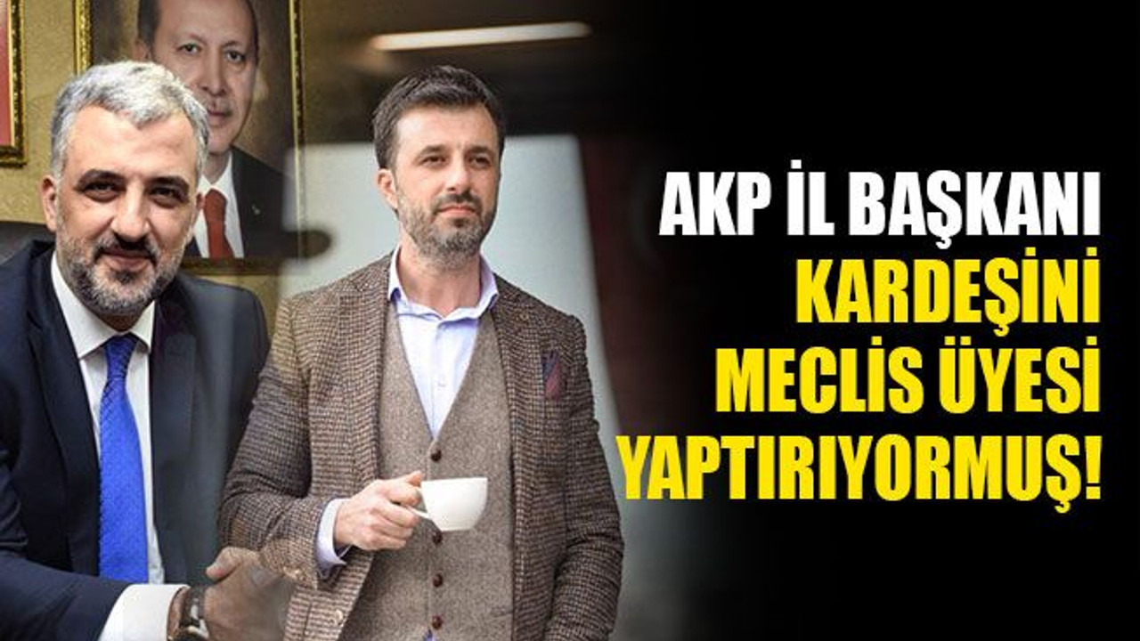 AKP İl Başkanı Eryarsoy, kardeşini meclis üyesi yaptırıyormuş!