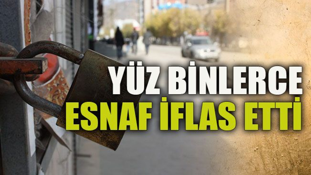 Yüz binlerce esnaf iflas etti