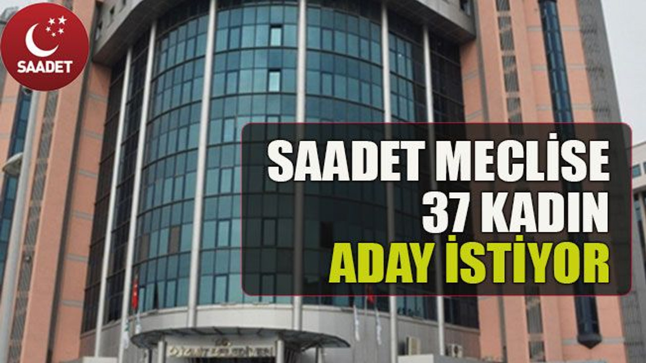 Saadet meclise 37 kadın aday istiyor