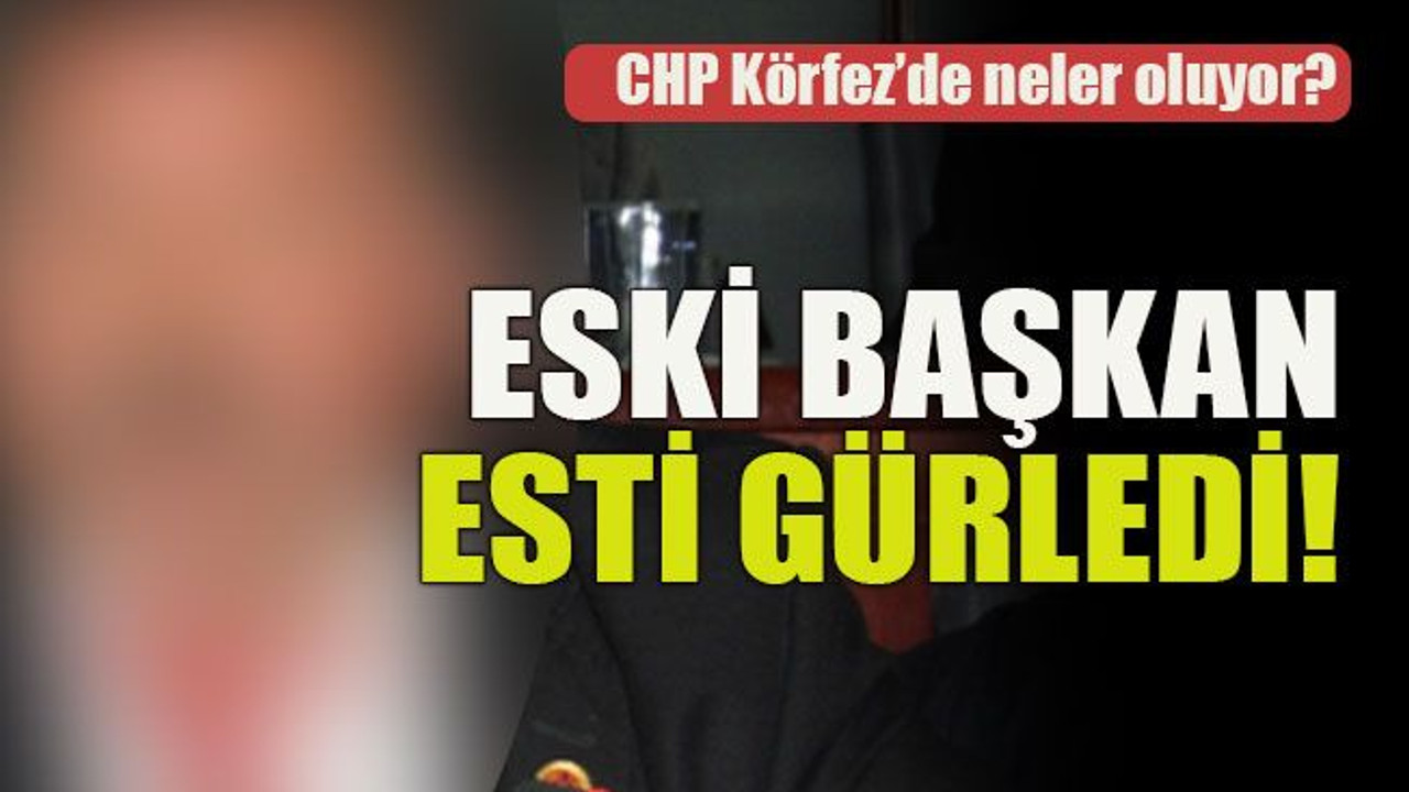 CHP Körfez’de neler oluyor? Eski başkan esti gürledi!