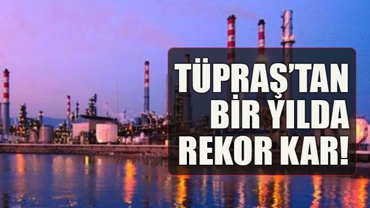 Tüpraş’tan bir yılda rekor kar!