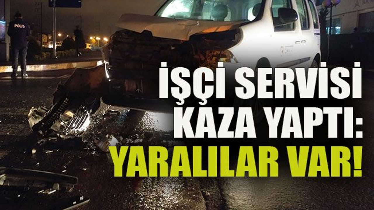 İşçi servisi kaza yaptı: Yaralılar var!