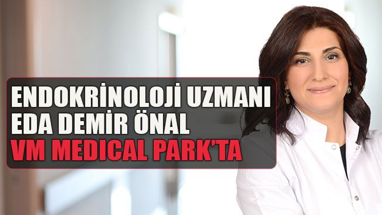 Endokrinoloji uzmanı Eda Demir Önal VM Medıcal Park’ta