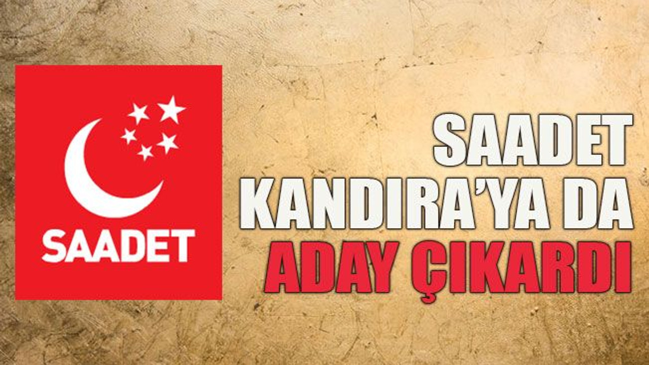 Saadet Kandıra’ya da aday çıkardı