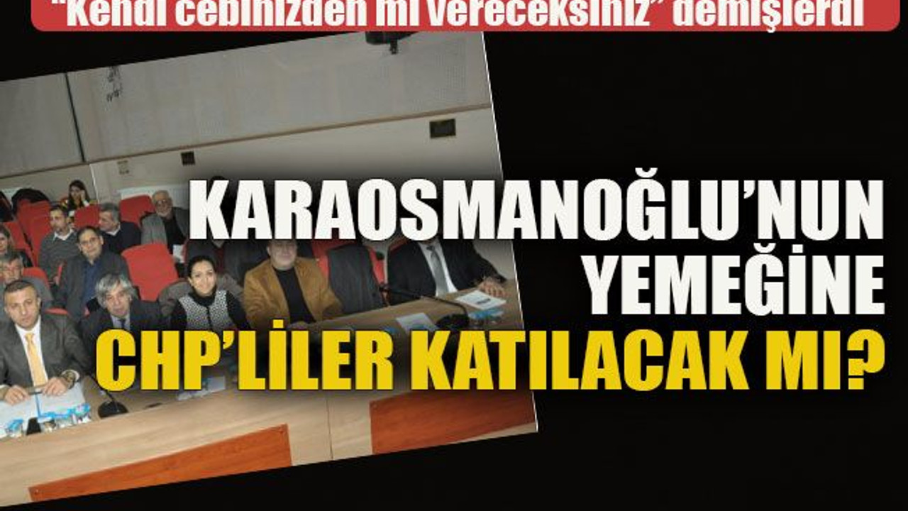 Karaosmanoğlu’nun yemeğine CHP’liler katılacak mı?