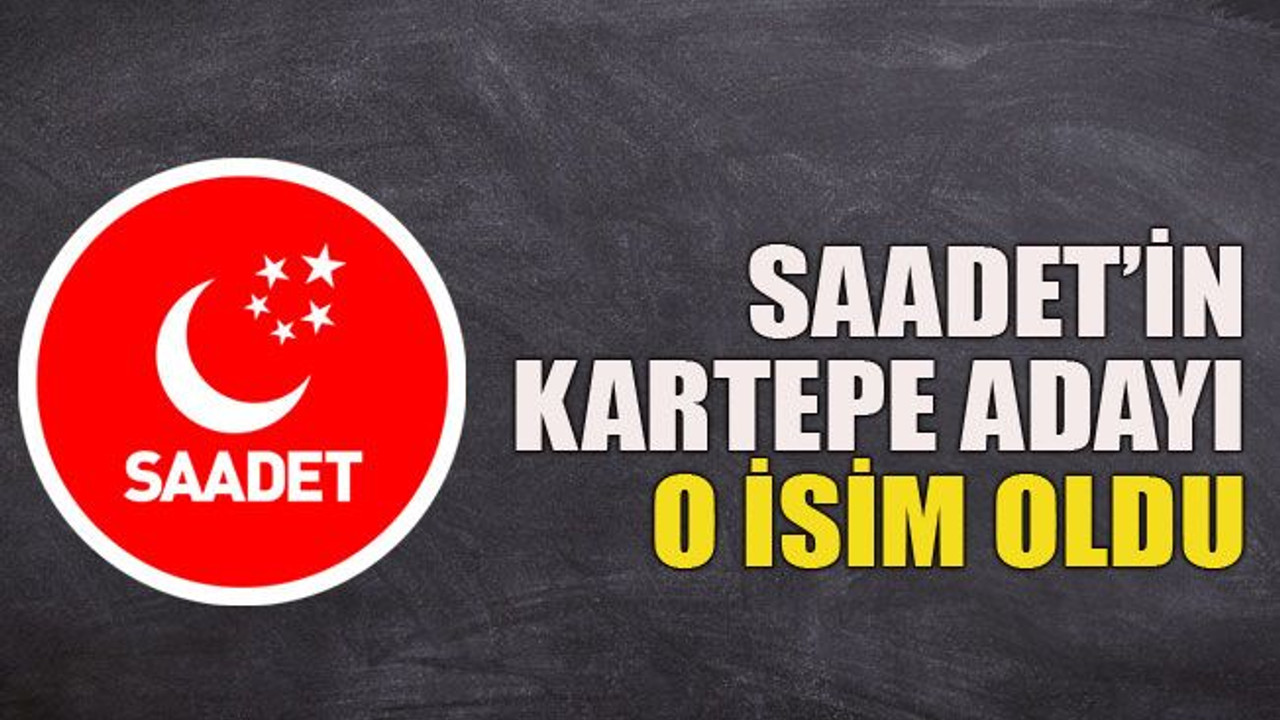 Saadet’in Kartepe adayı o isim oldu