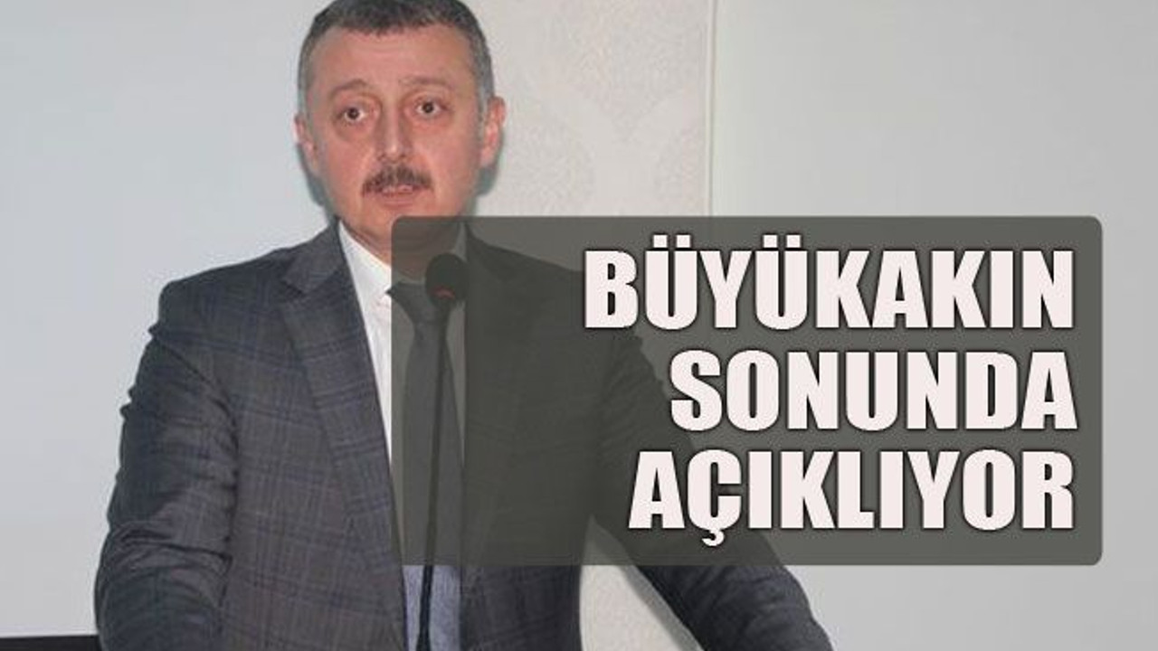 Büyükakın sonunda açıklıyor