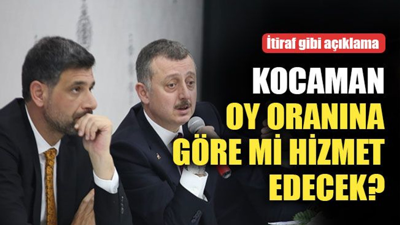 Kocaman, oy oranına göre mi hizmet edecek?