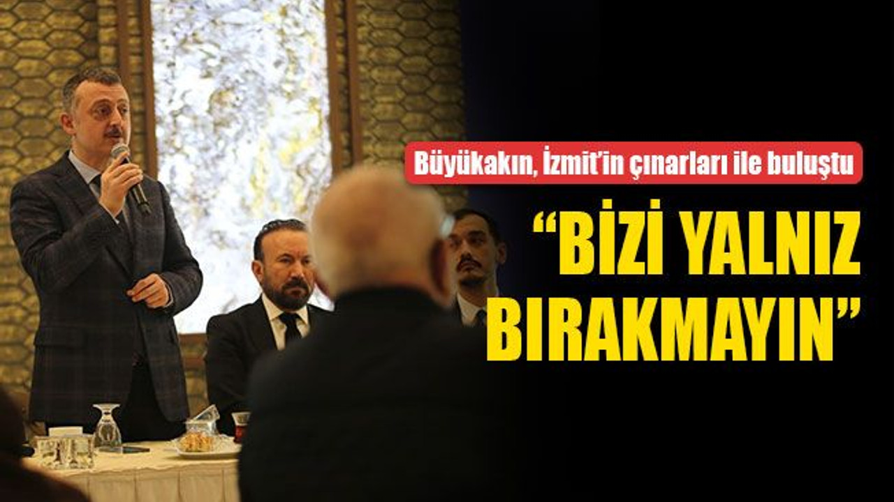 Büyükakın: Bizi yalnız bırakmayın
