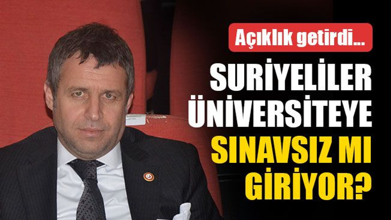 Açıklık getirdi: Suriyeliler, üniversiteye sınavsız mı giriyor?