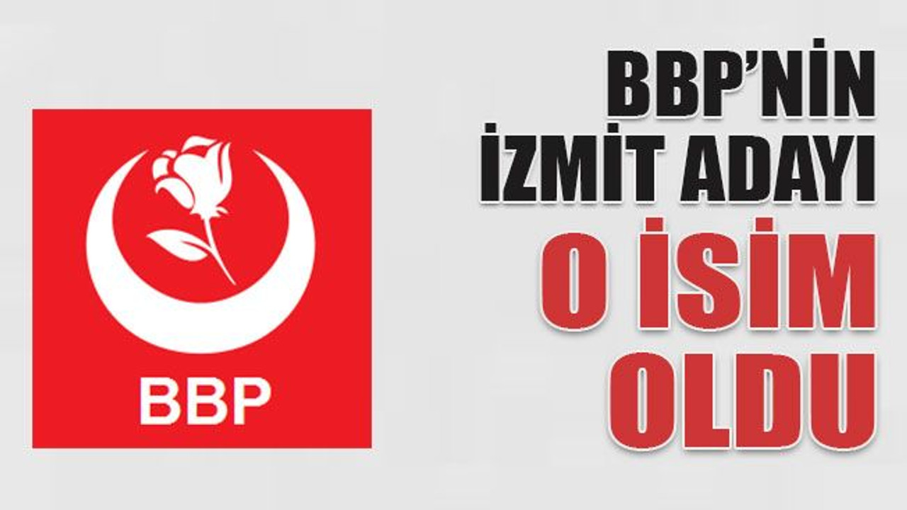 BBP’nin İzmit adayı o isim oldu