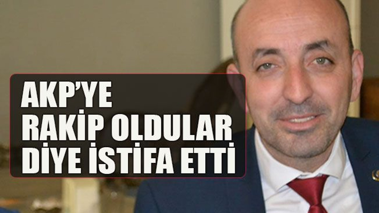 AKP’ye rakip oldular diye istifa etti