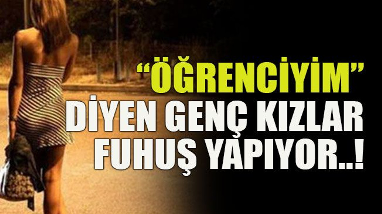 “Öğrenciyim” diyen genç kızlar fuhuş yapıyor..!